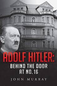 Adolf Hitler: Behind The Door At No. 16 by John Murray